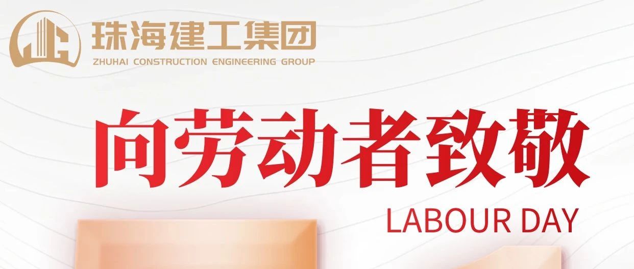 禮贊勞動者 建功新時代|珠海建工集團向砥礪前行的億萬勞動者致敬！